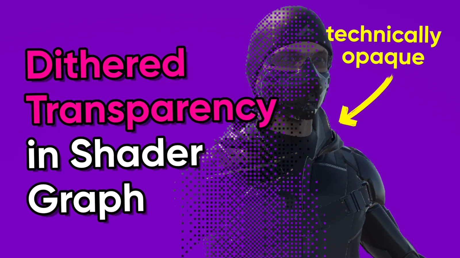 A character wearing a dark hood whose body dissolves into a dot pattern, with the text "Dithered Transparency in Shader Graph — technically opaque".